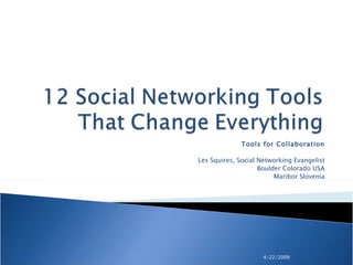 4/22/2009 Tools for Collaboration Les Squires, Social Networking Evangelist Boulder Colorado USA Maribor Slovenia 