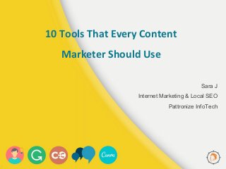 10 Tools That Every Content
Marketer Should Use
Sara J
Internet Marketing & Local SEO
Pattronize InfoTech
 