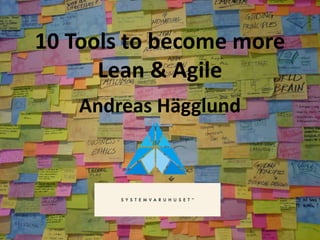 10 Tools to become more
Lean & Agile
Andreas Hägglund
 
