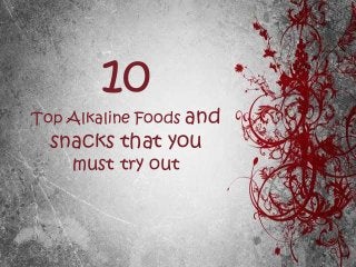 10
Top Alkaline Foods and
snacks that you
must try out
 