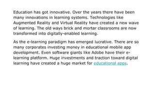Education has got innovative. Over the years there have been
many innovations in learning systems. Technologies like
Augme...