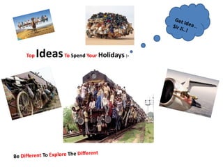 Top   Ideas To Spend Your Holidays :-
 
