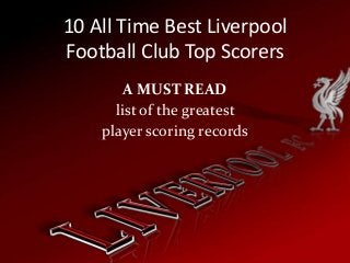 10 All Time Best Liverpool
Football Club Top Scorers
A MUST READ
list of the greatest
player scoring records

 