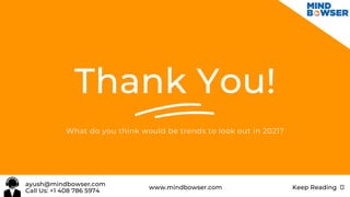 ayush@mindbowser.com
Call Us: +1 408 786 5974
www.mindbowser.com Keep Reading
Thank You!
What do you think would be trends to look out in 2021?
 