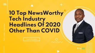 10 Top NewsWorthy
Tech Industry
Headlines Of 2020
Other Than COVID
Coach Fru Louis
Tech|Career|Inspiration
 