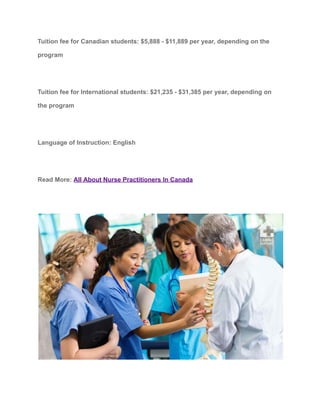 Tuition fee for Canadian students: $5,888 - $11,889 per year, depending on the
program
Tuition fee for International students: $21,235 - $31,385 per year, depending on
the program
Language of Instruction: English
Read More: All About Nurse Practitioners In Canada
 