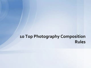 10 Top Photography Composition
Rules
 