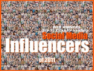 WEB WINNERS
     Top 10 Picks for Leading

     Social Media
Influencers
    of 2011
 