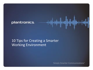 Simply Smarter Communications®
10 Tips for Creating a Smarter
Working Environment
 