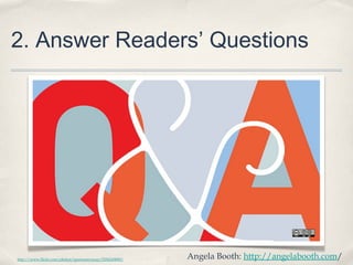 2. Answer Readers’ Questions
Angela Booth: http://angelabooth.com/http://www.flickr.com/photos/opensourceway/5556249000/
 