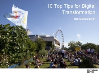 10 Top Tips for Digital
Transformation
Rob Gethen Smith
 