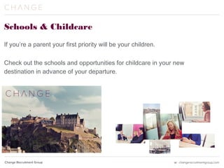 Schools & Childcare  
If you’re a parent your first priority will be your children.
Check out the schools and opportunities for childcare in your new
destination in advance of your departure.   
 
