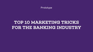 TOP 10 MARKETING TRICKS
FOR THE BANKING INDUSTRY
 