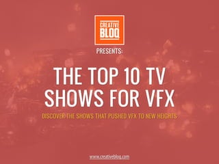 THE TOP 10 TV
SHOWS FOR VFX
DISCOVER THE SHOWS THAT PUSHED VFX TO NEW HEIGHTS
PRESENTS:
www.creativebloq.com
 