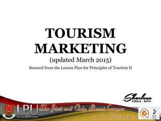 TOURISM
MARKETING
(updated March 2015)
Sourced from the Lesson Plan for Principles of Tourism II
 