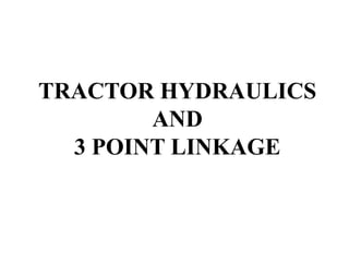 TRACTOR HYDRAULICS
        AND
  3 POINT LINKAGE
 