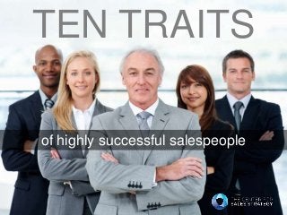TEN TRAITS
of highly successful salespeople
 