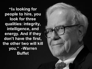 “In looking for people to hire, you look for three qualities: integrity, intelligence, and energy. And if they don't have ...