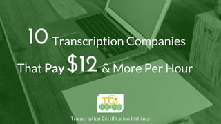 Transcription Companies10
$12That Pay & More Per Hour
Transcription Certification Institute
 