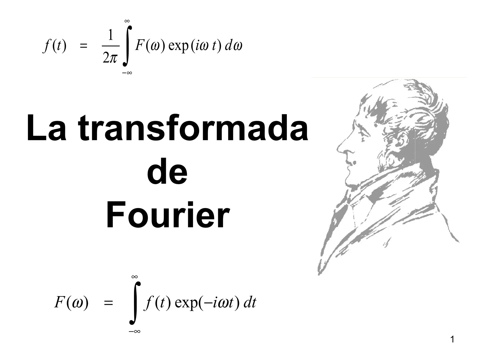 ( ) ( ) exp( )F f t i t dtω ω
∞
−∞
= −
∫
1
( ) ( ) exp( )
2
f t F i t dω ω ω
π
∞
−∞
=
∫
La transformada
de
Fourier
1
 