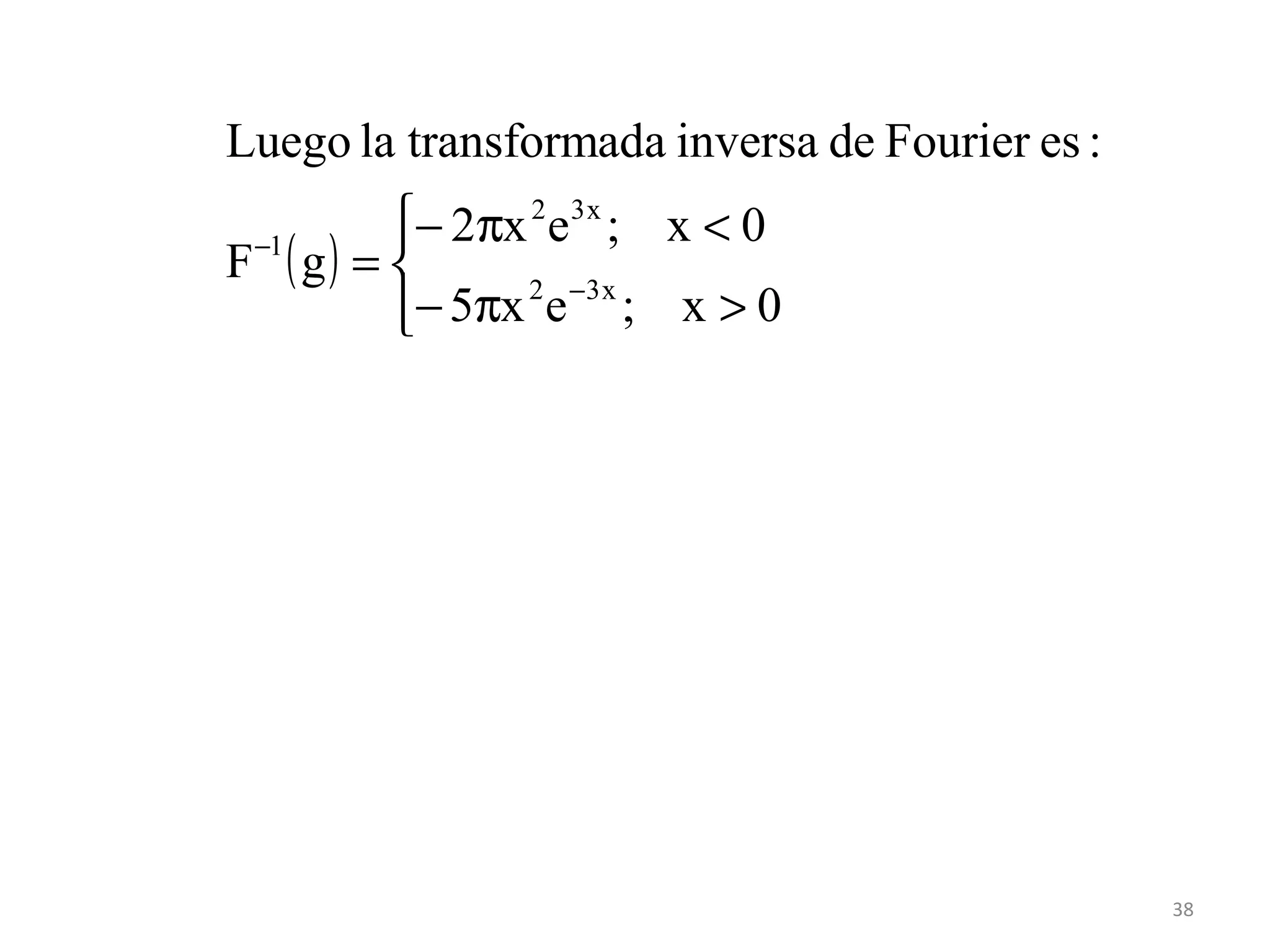 ( )




>π−
<π−
= −
−
0x;ex5
0x;ex2
gF
:esFourierdeinversaadatransformlaLuego
x32
x32
1
38
 