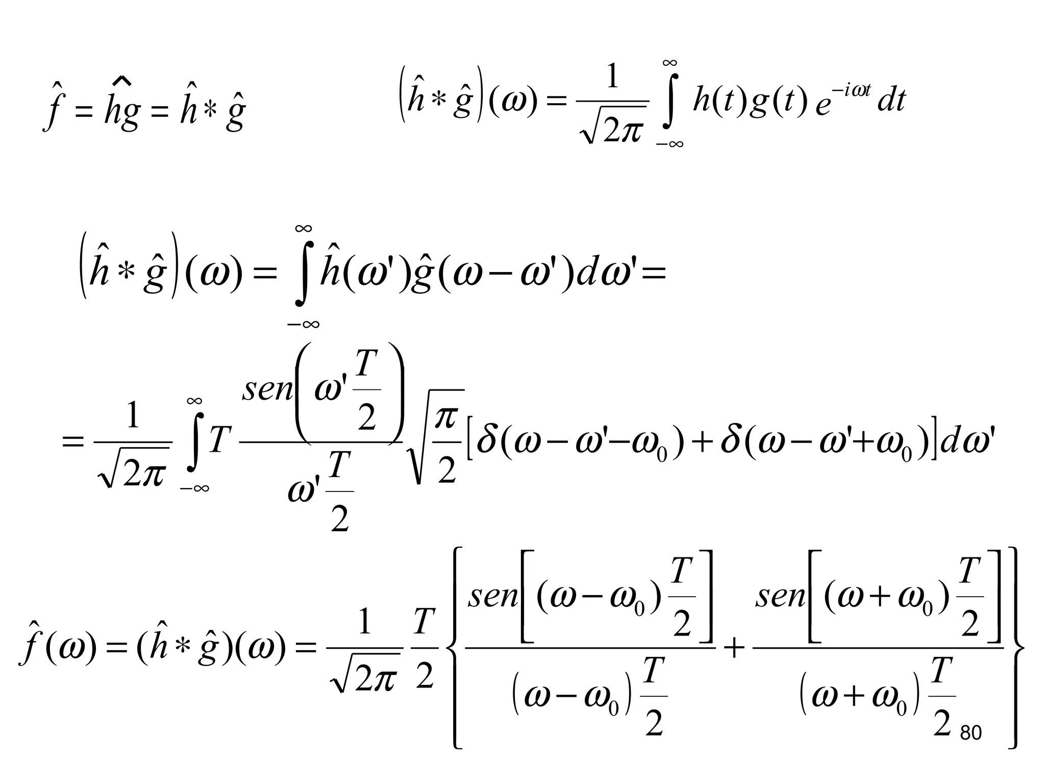 ( ) dtetgthgh tiω
π
ω −
∞
∞−
∫=∗ )()(
2
1
)(ˆˆ
ghhgf ˆˆˆ ∗==
( ) =−=∗ ∫
∞
∞−
')'(ˆ)'(ˆ)(ˆˆ ωωωωω dghgh
[ ] ')'()'(
2
2
'
2
'
2
1
00 ωωωωδωωωδ
π
ω
ω
π
d
T
T
sen
T +−+−−






= ∫
∞
∞−
( ) ( )












+




+
+
−




−
=∗=
2
2
)(
2
2
)(
22
1
))(ˆˆ()(ˆ
0
0
0
0
T
T
sen
T
T
sen
T
ghf
ωω
ωω
ωω
ωω
π
ωω
80
 