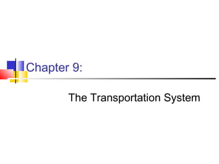 Chapter 9:
The Transportation System
 