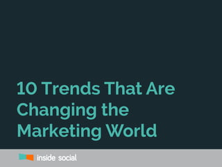 11 Trends That Are
Changing the
Marketing World
 