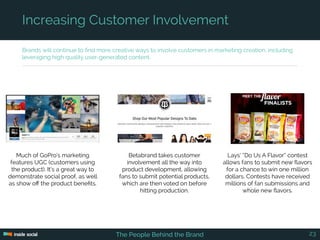 Brands will continue to find more creative ways to involve customers in marketing creation, including
leveraging high qual...