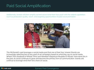 Additionally, brands will then amplify earned social (what their fans post) with the added capabilities
(such as productio...