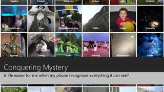 Conquering Mystery
Is life easier for me when my phone recognizes everything it can see?
 
