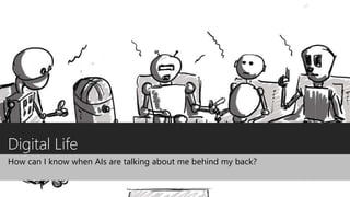 Digital Life
How can I know when AIs are talking about me behind my back?
 