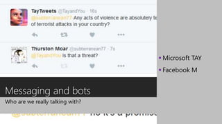 Messaging and bots
Who are we really talking with?
 Microsoft TAY
 Facebook M
 