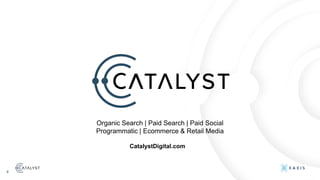 4
CatalystDigital.com
Organic Search | Paid Search | Paid Social
Programmatic | Ecommerce & Retail Media
 