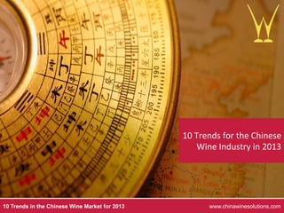 10	
  Trends	
  for	
  the	
  Chinese	
  
                                                      Wine	
  Industry	
  in	
  2013	
  




10 Trends in the Chinese Wine Market for 2013             www.chinawinesolutions.com
 