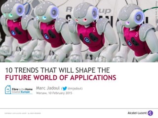 COPYRIGHT © 2015 ALCATEL-LUCENT. ALL RIGHTS RESERVED.
10 TRENDS THAT WILL SHAPE THE
FUTURE WORLD OF APPLICATIONS
Marc Jadoul ( @mjadoul)
Warsaw, 10 February 2015
Photo
by
Jens
Schlueter
 