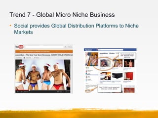 Trend 7 - Global Micro Niche Business
• Social provides Global Distribution Platforms to Niche
  Markets
 