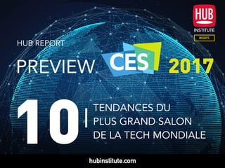 HUB REPORT
TENDANCES DU
PLUS GRAND SALON
DE LA TECH MONDIALE
10
PREVIEW 2017
 