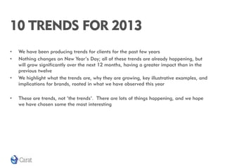 10 TRENDS FOR 2013
•   We have been producing trends for clients for the past few years
•   Nothing changes on New Year’s ...