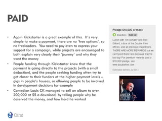 PAID
•   Again Kickstarter is a great example of this. It’s very
    simple to make a payment, there are no ‘free options’...
