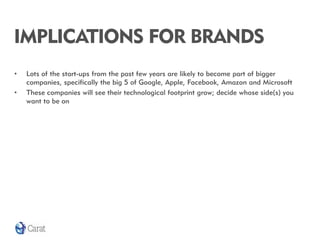 IMPLICATIONS FOR BRANDS
•   Lots of the start-ups from the past few years are likely to become part of bigger
    companie...