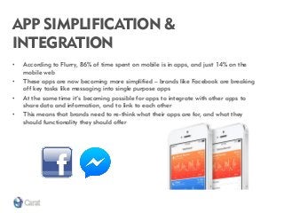APP SIMPLIFICATION & INTEGRATION 
•According to Flurry, 86% of time spent on mobile is in apps, and just 14% on the mobile...