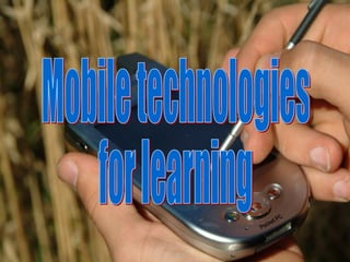 Mobile  Technologies  for Learning Mobile technologies for learning 