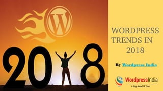 By Wordpress India
WORDPRESS 
TRENDS IN    
2018
 