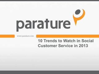 10 Trends to Watch in Social
Customer Service in 2013
 