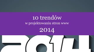 10 trendów
w projektowaniu stron www

2014

 