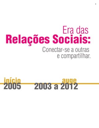 8




                   Era das
Relações Sociais:
           Conectar-se a outras
                e compartilhar.


início             auge
2005     2003 a 2012
 
