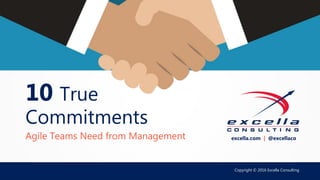 Copyright © 2016 Excella Consulting
10 True
Commitments
Agile Teams Need from Management excella.com | @excellaco
 