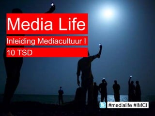 Media Life
Inleiding Mediacultuur I
10 TSD
#medialife #IMCI
 