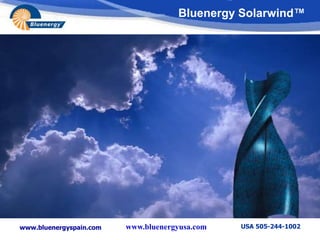 Bluenergy Solarwind™
www.bluenergyspain.com USA 505-244-1002
www.bluenergyusa.com
 